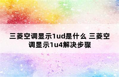 三菱空调显示1ud是什么 三菱空调显示1u4解决步骤